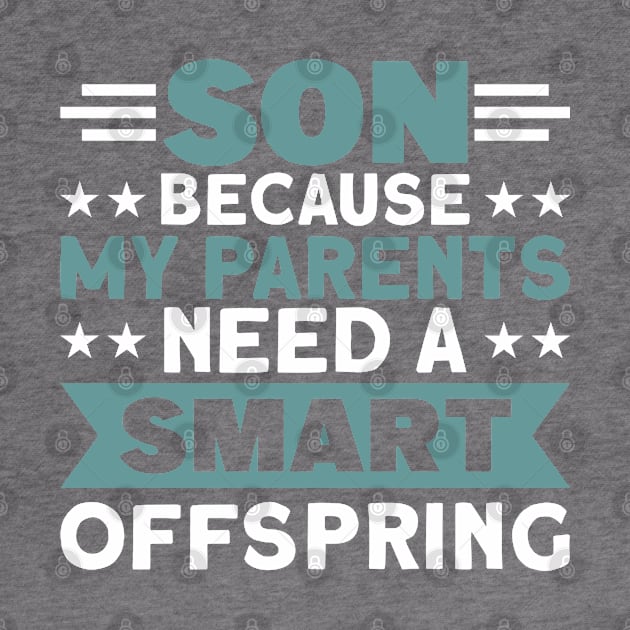 Son My Parents Need A Smart Offspring Boy by Toeffishirts